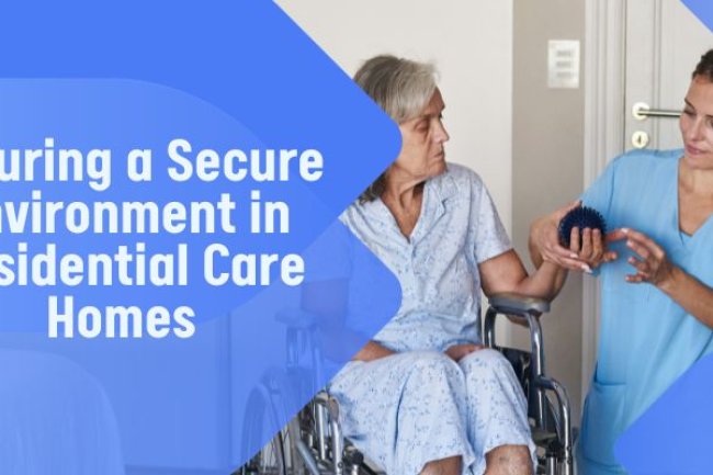 Ensuring a Secure Environment in Residential Care Homes